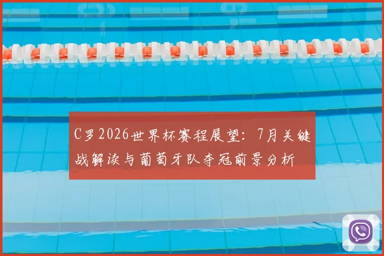 C罗2026世界杯赛程展望：7月关键战解读与葡萄牙队夺冠前景分析